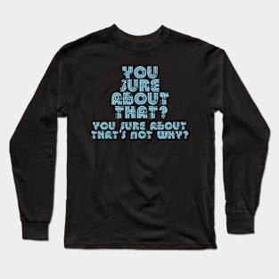 You Sure About T Long Sleeve T-Shirt